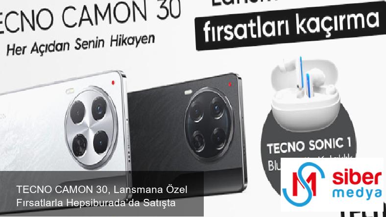 TECNO CAMON 30, Lansmana Özel Fırsatlarla Hepsiburada’da Satışta